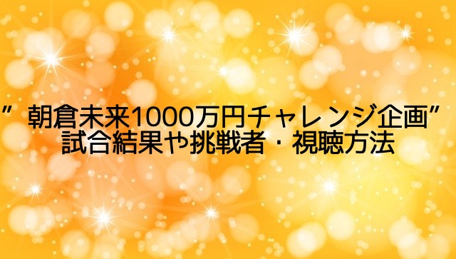朝倉未来1000万円チャレンジ企画の試合結果や挑戦者・視聴方法についても