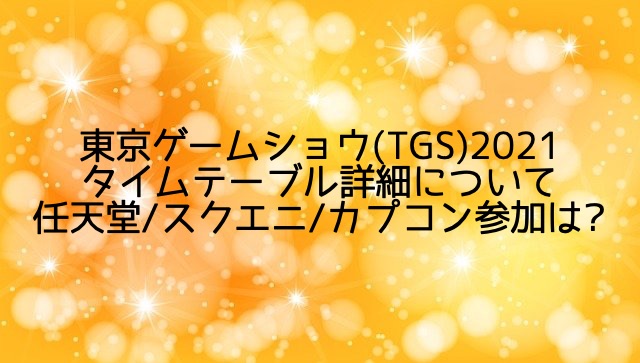 東京ゲームショウ(TGS)2021タイムテーブル!任天堂/スクエニ/カプコンの配信時間は?
